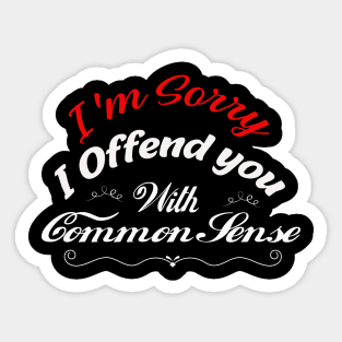 I'm Sorry I Offended You With My Common Sense, Rude Offensive, Logic Common Sense Sticker